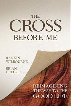portada The Cross Before me: Reimagining the way to the Good Life (en Inglés)
