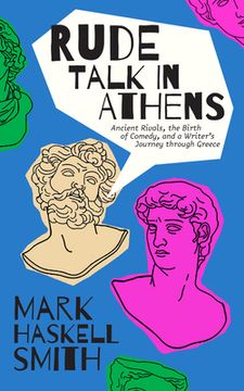 portada Rude Talk in Athens: Ancient Rivals, the Birth of Comedy, and a Writer’S Journey Through Greece (en Inglés)