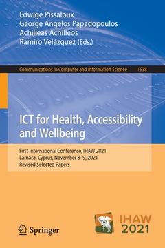 portada ICT for Health, Accessibility and Wellbeing: First International Conference, Ihaw 2021, Larnaca, Cyprus, November 8-9, 2021, Revised Selected Papers (en Inglés)