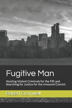 portada Fugitive Man: Hunting Violent Criminals for the FBI and Searching for Justice for the Innocent Convict (en Inglés)
