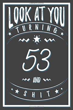 portada Look at you Turning 53 and Shit: 53 Years old Gifts. 53Rd Birthday Funny Gift for men and Women. Fun, Practical and Classy Alternative to a Card. (en Inglés)