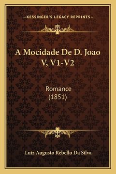 portada A Mocidade De D. Joao V, V1-V2: Romance (1851) (en Portugués)