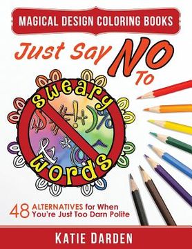 portada Just Say No to Sweary Words: 48 Alternatives for When You'd Like to Let Loose, But You're Just Too Darn Polite (in English)