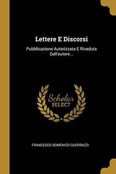 portada Lettere e Discorsi: Pubblicazione Autorizzata e Riveduta Dall'autore. (in Italian)
