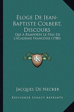 portada Eloge De Jean-Baptiste Colbert, Discours: Qui A Remporte Le Prix De L'Academie Francoise (1780) (en Francés)