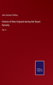 portada History of New England during the Stuart Dynasty: Vol. II (en Inglés)