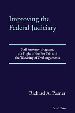 portada Improving the Federal Judiciary: Staff Attorney Programs, the Plight of the Pro Se's, and the Televising of Oral Arguments (en Inglés)