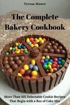 portada The Complete Bakery Cookbook: More Than 105 Delectable Cookie Recipes That Begin with a Box of Cake Mix (en Inglés)