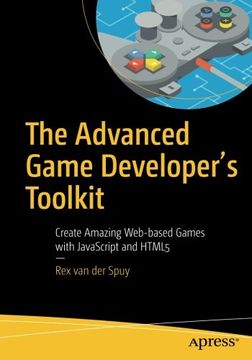 portada The Advanced Game Developer's Toolkit: Create Amazing Web-Based Games With Javascript and Html5 (en Inglés)
