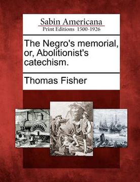 portada the negro's memorial, or, abolitionist's catechism. (in English)