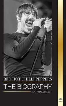 portada Red Hot Chili Peppers: The biography of the rock band from Los Angeles, their greatest hits and legacy (en Inglés)