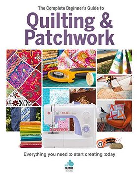 portada The the Complete Beginner'S Guide to Quilting and Patchwork: Everything you Need to Know to get Started With Quilting and Patchwork (en Inglés)