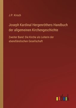 portada Joseph Kardinal Hergenröthers Handbuch der allgemeinen Kirchengeschichte: Zweiter Band: Die Kirche als Leiterin der abendländischen Gesellschaft (en Alemán)