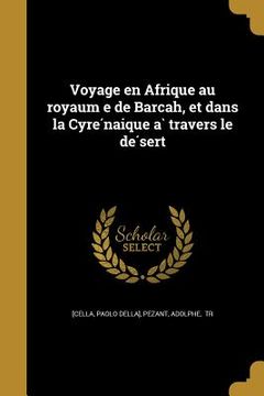 portada Voyage en Afrique au royaum e de Barcah, et dans la Cyrénaique à travers le désert (en Francés)