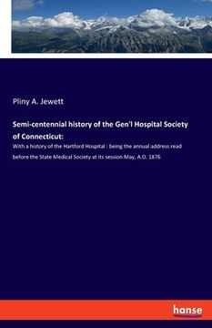 portada Semi-centennial history of the Gen'l Hospital Society of Connecticut: With a history of the Hartford Hospital: being the annual address read before th