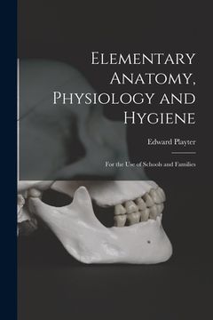 portada Elementary Anatomy, Physiology and Hygiene [microform]: for the Use of Schools and Families