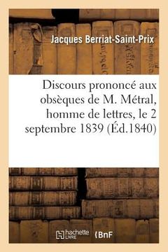 portada Discours Prononcé Aux Obsèques de M. Métral, Homme de Lettres, Le 2 Septembre 1839 (en Francés)