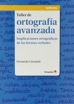 portada TALLER DE ORTOGRAFIA AVANZADA: IMPLICACIONES ORTOGRAFICAS DE LAS FORMAS VERBALES (in Spanish)