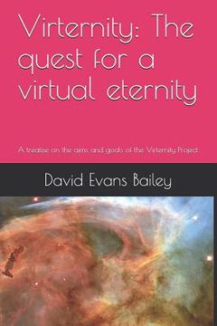 portada Virternity: The Quest for a Virtual Eternity: A Treatise on the Aims and Goals of the Virternity Project (en Inglés)