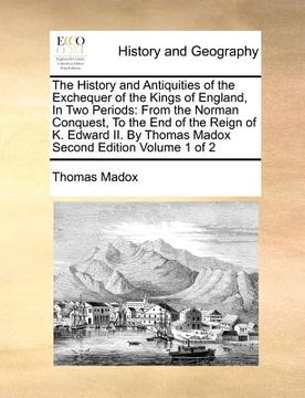 portada the history and antiquities of the exchequer of the kings of england, in two periods: from the norman conquest, to the end of the reign of k. edward i (in English)