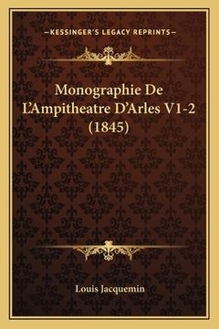 portada Monographie De L'Ampitheatre D'Arles V1-2 (1845) (en Francés)