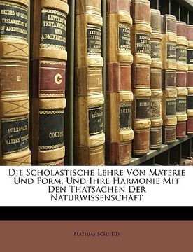 portada Die Scholastische Lehre Von Materie Und Form, Und Ihre Harmonie Mit Den Thatsachen Der Naturwissenschaft (en Alemán)