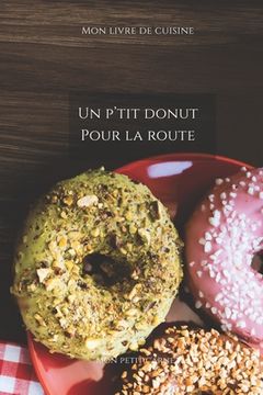 portada Un p'tit donut pour la route: Carnet de note Mon petit carnet - Carnet de recette de cuisine - Livre de recueil pour cuisinier, pâtissier - 100 page (en Francés)