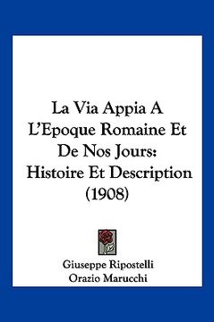 portada La Via Appia A L'Epoque Romaine Et De Nos Jours: Histoire Et Description (1908) (en Francés)