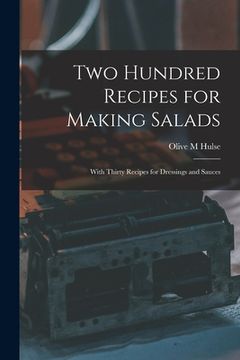 portada Two Hundred Recipes for Making Salads: With Thirty Recipes for Dressings and Sauces (en Inglés)