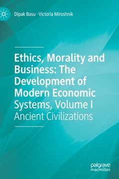 portada Ethics, Morality and Business: The Development of Modern Economic Systems, Volume I: Ancient Civilizations (en Inglés)