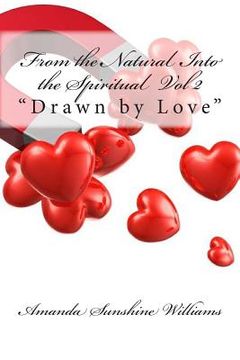 portada From the Natural Into the Spiritual Vol 2: "Drawn by Love" (en Inglés)