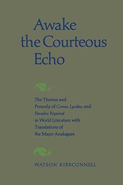 portada Awake the Courteous Echo: The Themes Prosody of Comus, Lycidas, and Paradise Regained in World Literature with Translations of the Major Analogues