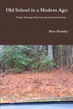portada Old School in a Modern Age: Turkey Hunting Tales from the Central Carolinas