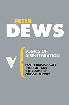 portada Logics of Disintegration: Post-Structuralist Thought and the Claims of Critical Theory: Poststructuralist Thought and the Claims for Critical Theory (Radical Thinkers) (in English)