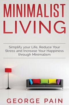 portada Simplify your Life, Reduce Your Stress and Increase Your Happiness through Minimalism: Minimalist Living (en Inglés)