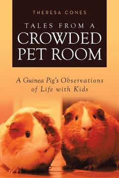 portada Tales from a Crowded Pet Room: A Guinea Pig's Observations of Life with Kids (en Inglés)