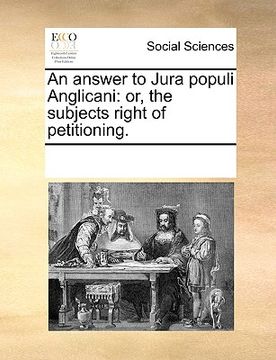 portada an answer to jura populi anglicani: or, the subjects right of petitioning. (en Inglés)