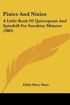 portada pixies and nixies: a little book of quivergrass and spindrift for sunshiny minutes (1885) (en Inglés)