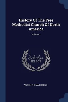 portada History Of The Free Methodist Church Of North America; Volume 1