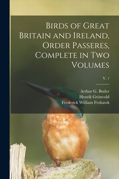 portada Birds of Great Britain and Ireland, Order Passeres, Complete in Two Volumes; v. 1 (en Inglés)