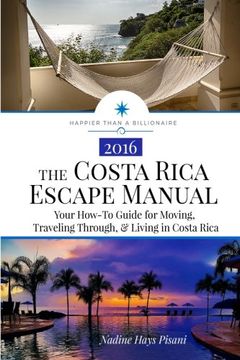 portada The Costa Rica Escape Manual: Your How-To Guide on Moving, Traveling Through, & Living in Costa Rica (Happier Than A Billionaire) (Volume 4)