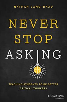 portada Never Stop Asking: Teaching Students to Be Better Critical Thinkers