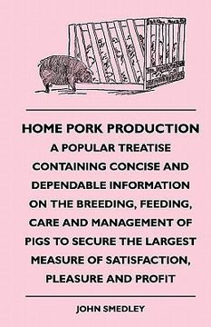 portada home pork production - a popular treatise containing concisehome pork production - a popular treatise containing concise and dependable information on (in English)