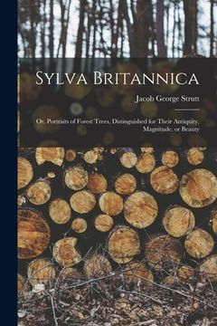 portada Sylva Britannica: Or, Portraits of Forest Trees, Distinguished for Their Antiquity, Magnitude, or Beauty (en Inglés)