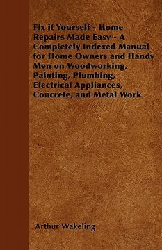 portada fix it yourself - home repairs made easy - a completely indexed manual for home owners and handy men on woodworking, painting, plumbing, electrical ap (en Inglés)