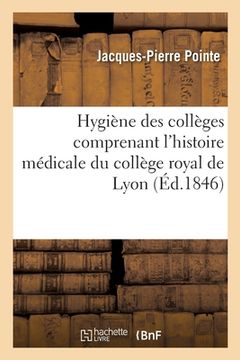 portada Hygiène Des Collèges Comprenant l'Histoire Médicale Du Collège Royal de Lyon (in French)