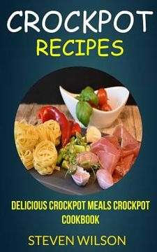 portada Crockpot Recipes: Delicious Crockpot Meals Crockpot Cookbook (en Inglés)