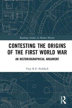 portada Contesting the Origins of the First World War: An Historiographical Argument