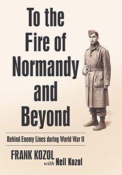portada To the Fire of Normandy and Beyond: Behind Enemy Lines During World war ii (in English)