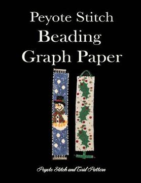 portada Peyote Stitch Beading Graph Paper Peyote Stitch And Grid Pattern: Beading Grid Paper For Small Projects (en Inglés)